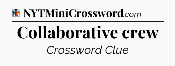 Collaborative crew Crossword Clue
