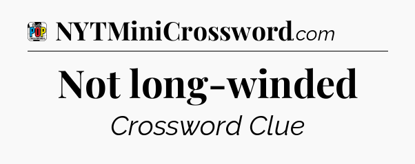 Not long-winded Crossword Clue