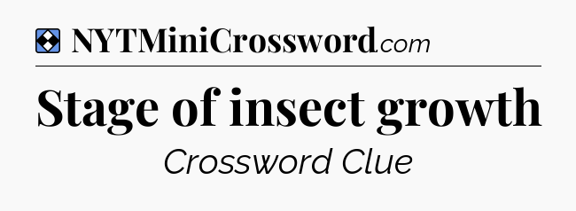 Solution: Stage of insect growth - NYT Mini Crossword