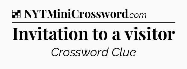Solution: Invitation to a visitor - NYT Crossword