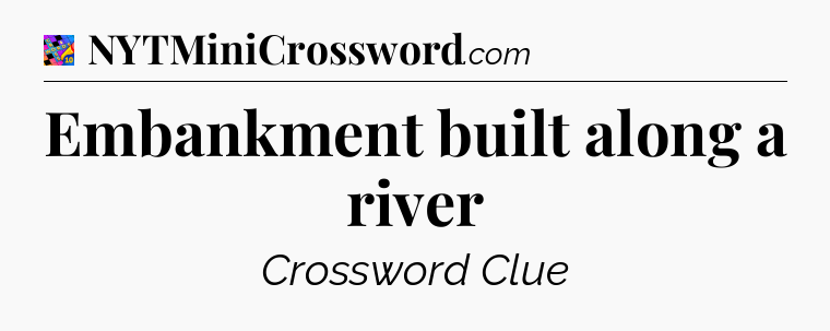 Embankment built along a river Crossword Clue