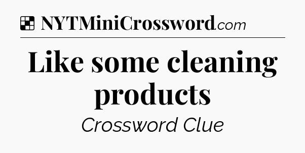 Solution: Like some cleaning products - NYT Crossword