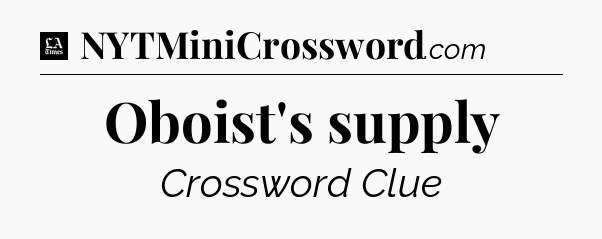 Oboist's supply - LA Times Crossword