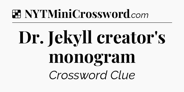 Solution: Dr. Jekyll creator's monogram - NYT Crossword