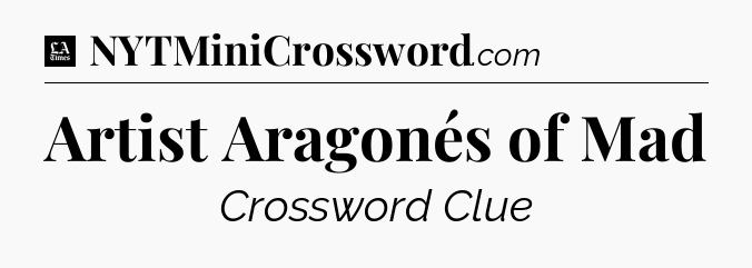 Artist Aragonés of Mad - LA Times Crossword