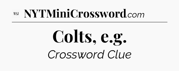 Colts, e.g - WSJ Crossword