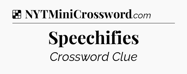 Solution: Speechifies - NYT Crossword