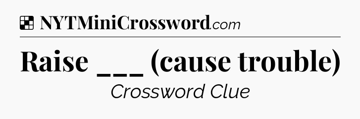 Solution: Raise ___ (cause trouble) - NYT Crossword