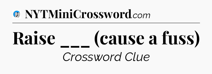 Raise ___ (cause a fuss) Crossword Clue