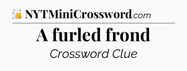 A furled frond - 7 Little Words