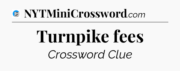 Turnpike fees Crossword Clue