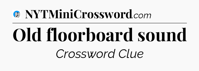 Old floorboard sound Crossword Clue
