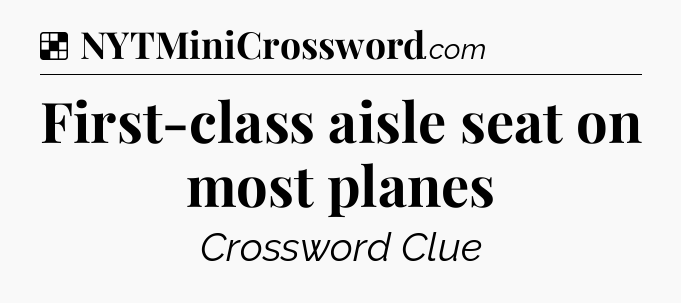 Solution: First-class aisle seat on most planes - NYT Crossword