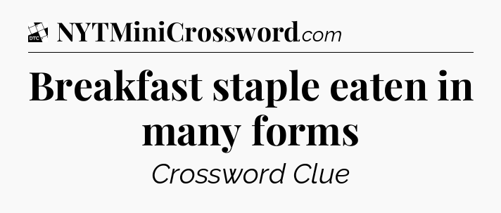 Breakfast staple eaten in many forms - Daily Themed Classic Crossword