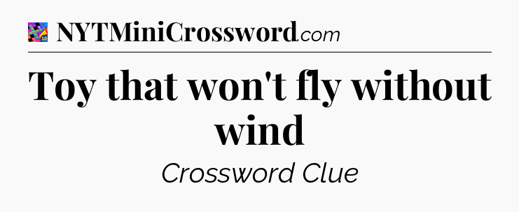 Toy that won't fly without wind Crossword Clue