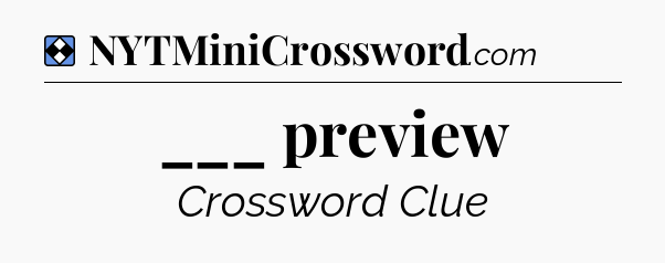 Solution: ___ preview - NYT Mini Crossword