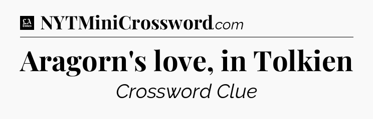 Aragorn's love, in Tolkien - LA Times Crossword