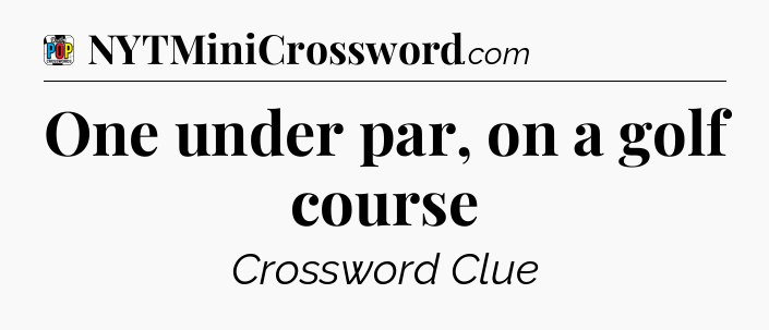 One under par, on a golf course Crossword Clue