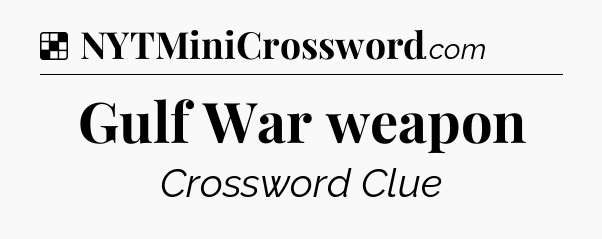 Solution: Gulf War weapon - NYT Crossword