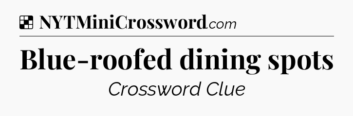 Solution: Blue-roofed dining spots - NYT Crossword