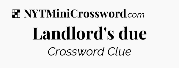 Solution: Landlord's due - NYT Crossword
