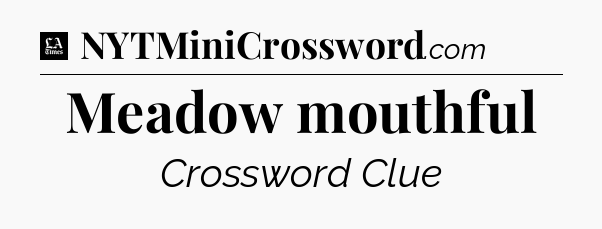 Meadow mouthful - LA Times Crossword