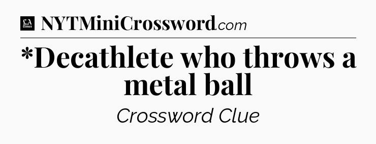 *Decathlete who throws a metal ball - LA Times Crossword
