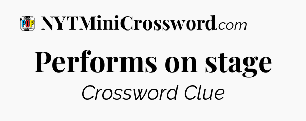 Performs on stage Crossword Clue