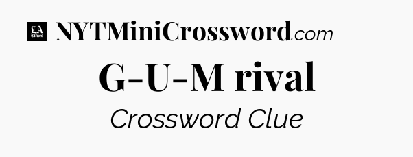 G-U-M rival - LA Times Crossword