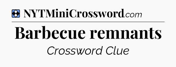 Solution: Barbecue remnants - NYT Mini Crossword