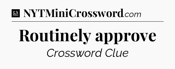 Routinely approve - LA Times Crossword