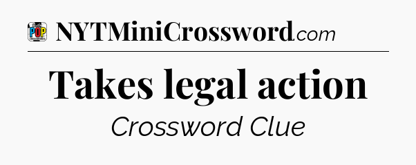 Takes legal action Crossword Clue