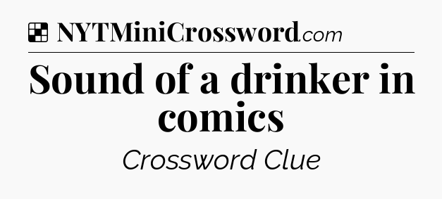 Sound of a drinker in comics NYT Crossword