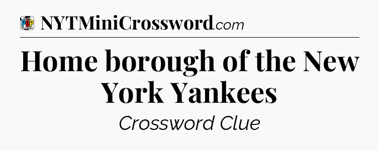 Home borough of the New York Yankees Crossword Clue