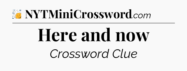 Here and now - 7 Little Words