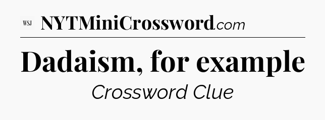 Dadaism, for example - WSJ Crossword