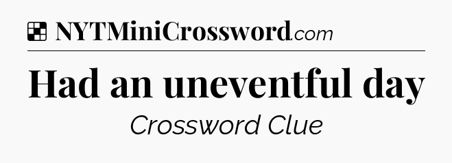 Solution: Had an uneventful day - NYT Crossword