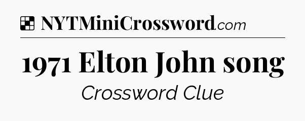 Solution: 1971 Elton John song - NYT Crossword