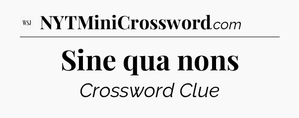 Sine qua nons - WSJ Crossword