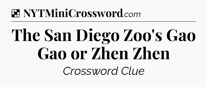 Solution: The San Diego Zoo's Gao Gao or Zhen Zhen - NYT Crossword