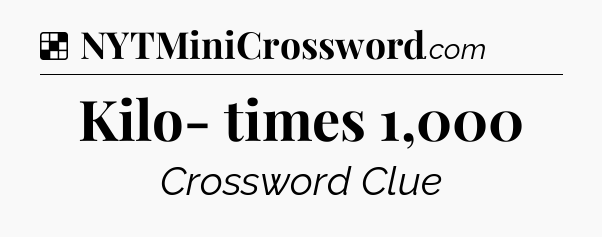 Solution: Kilo- times 1,000 - NYT Crossword