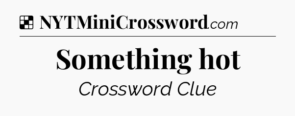 Solution: Something hot - NYT Crossword