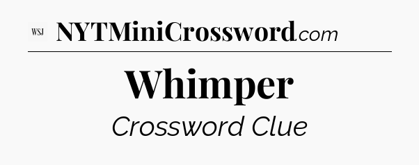 Whimper - WSJ Crossword