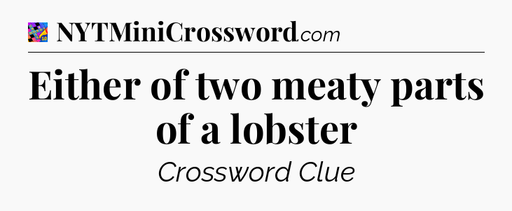 Either of two meaty parts of a lobster Crossword Clue