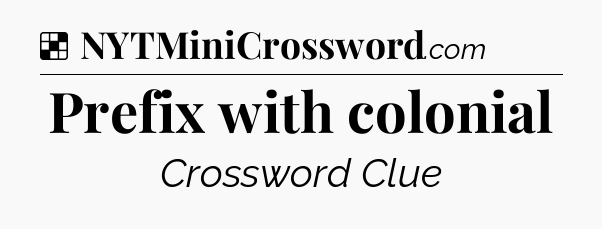 Solution: Prefix with colonial - NYT Crossword