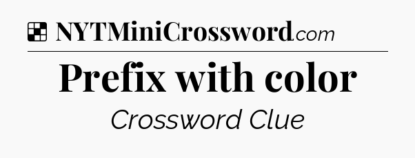Solution: Prefix with color - NYT Crossword