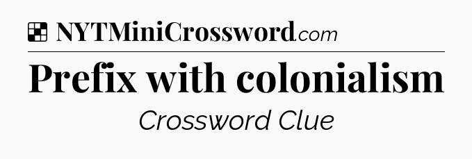 Solution: Prefix with colonialism - NYT Crossword