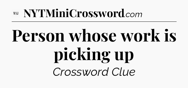Person whose work is picking up - WSJ Crossword