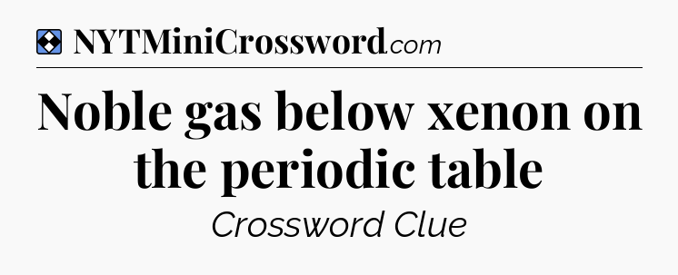 Solution: Noble gas below xenon on the periodic table - NYT Mini Crossword