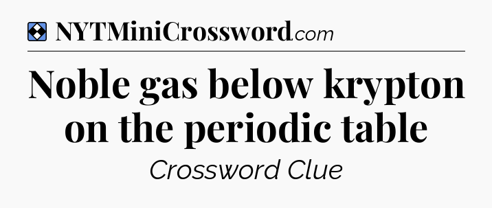 Solution: Noble gas below krypton on the periodic table - NYT Mini Crossword